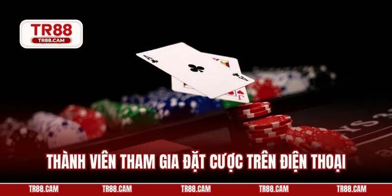 Thành viên tham gia đặt cược trên điện thoại